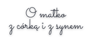 O matko z córką i z synem